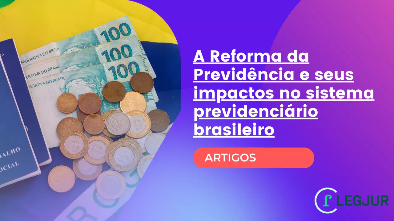 A Reforma da Previdência e seus impactos no sistema previdenciário brasileiro