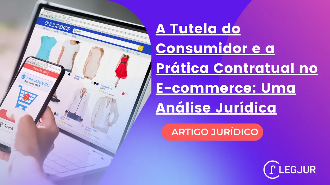 A Tutela do Consumidor e a Prática Contratual no E-commerce: Uma Análise Jurídica