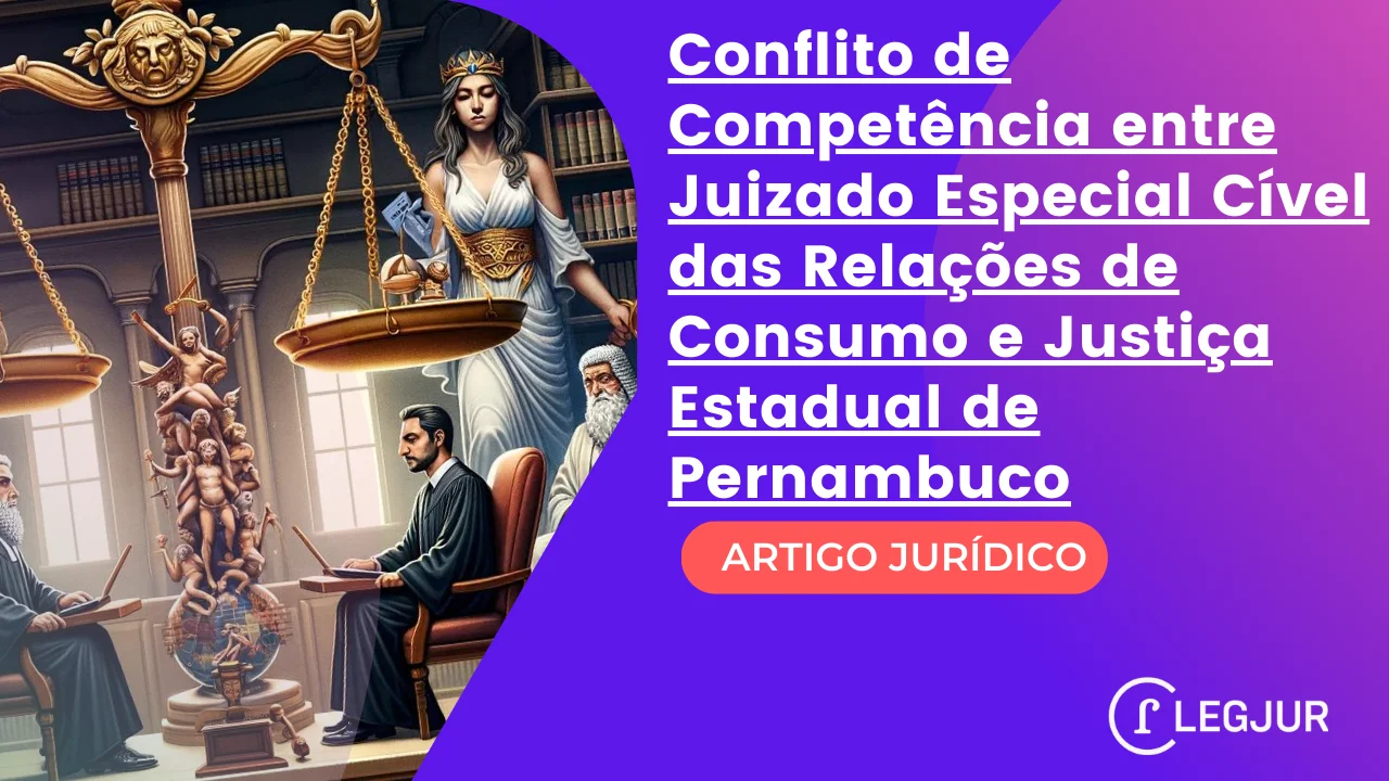 Conflito de Competência entre Juizado Especial Cível das Relações de Consumo e Justiça Estadual de Pernambuco